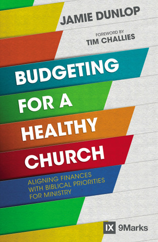 Budgeting for a Healthy Church: Aligning Finances with Biblical Priorities for Ministry (9Marks) book cover by Jamie Dunlop