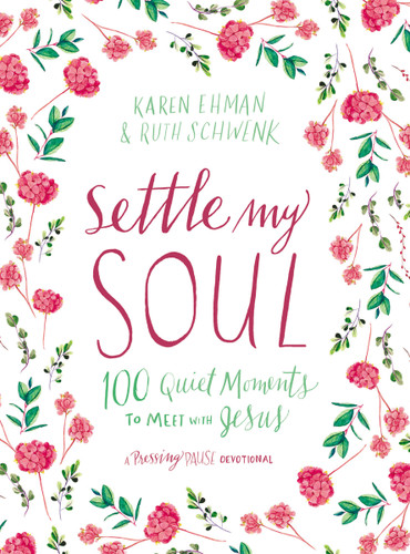 Settle My Soul: 100 Quiet Moments to Meet with Jesus - A Pressing Pause Devotional – 100 Daily Devotions to Calm Your Anxious Heart – The Perfect Gift for Mom (Pressing Pause) book cover by Karen Ehman, Ruth Schwenk