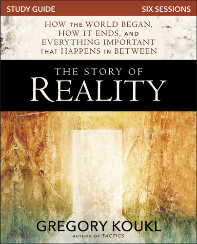 The Story of Reality Study Guide: How the World Began, How it Ends, and Everything Important that Happens in Between book cover by Gregory Koukl
