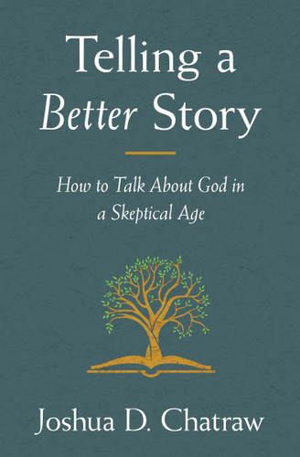 Telling a Better Story: How to Talk About God in a Skeptical Age book cover by Joshua D. Chatraw