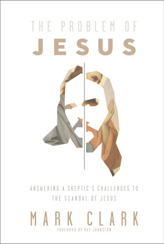 The Problem of Jesus: Answering a Skeptic’s Challenges to the Scandal of Jesus book cover by Mark Clark