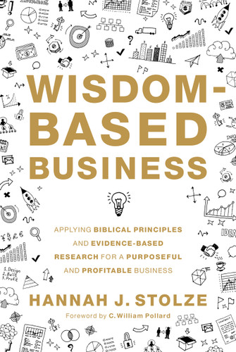 Wisdom-Based Business: Applying Biblical Principles and Evidence-Based Research for a Purposeful and Profitable Business book cover by Hannah J. Stolze