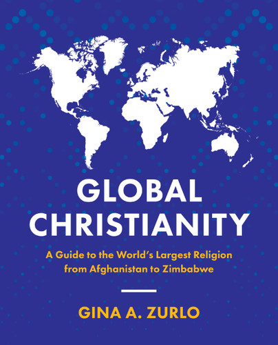 Global Christianity: A Guide to the World’s Largest Religion from Afghanistan to Zimbabwe book cover by Gina Zurlo
