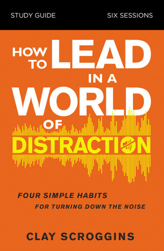 How to Lead in a World of Distraction Study Guide: Maximizing Your Influence by Turning Down the Noise book cover by Clay Scroggins