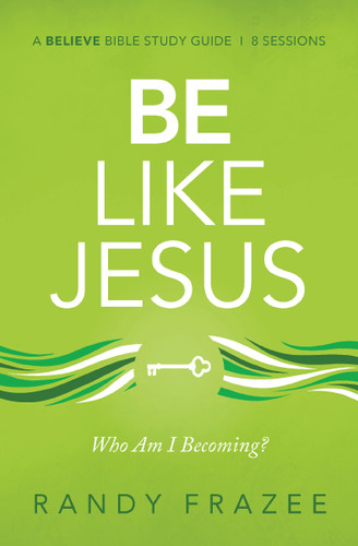 Be Like Jesus Bible Study Guide: Am I Becoming the Person God Wants Me to Be? (Believe Bible Study Series) book cover by Randy Frazee