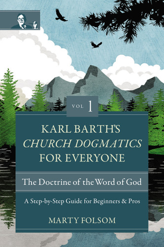 Karl Barth's Church Dogmatics for Everyone, Volume 1---The Doctrine of the Word of God: A Step-by-Step Guide for Beginners and Pros (Karl Barth’s Church Dogmatics for Everyone) book cover by Marty Folsom