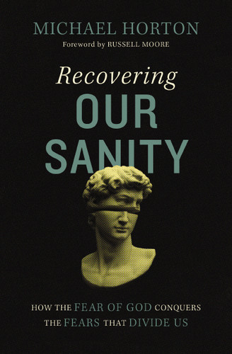 Recovering Our Sanity: How the Fear of God Conquers the Fears that Divide Us book cover by Michael Horton