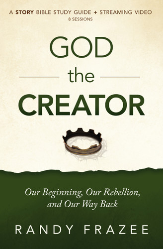 God the Creator Bible Study Guide plus Streaming Video: Our Beginning, Our Rebellion, and Our Way Back (The Story Bible Study Series) book cover by Randy Frazee