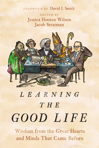 Learning the Good Life: Wisdom from the Great Hearts and Minds That Came Before book cover by Jessica Hooten Wilson, Jacob Stratman