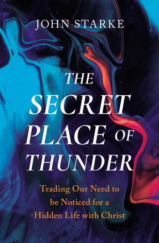The Secret Place of Thunder: Trading Our Need to Be Noticed for a Hidden Life with Christ book cover by John Starke