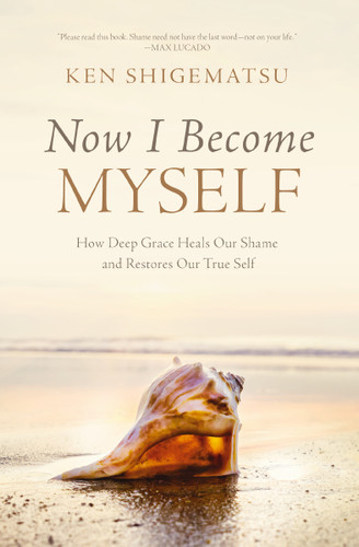Now I Become Myself: How Deep Grace Heals Our Shame and Restores Our True Self book cover by Ken Shigematsu