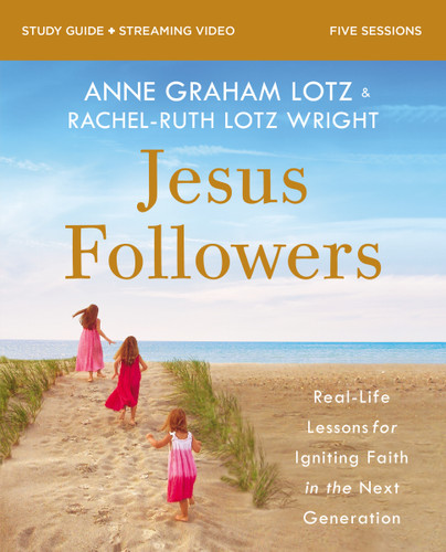 Jesus Followers Bible Study Guide plus Streaming Video: Real-Life Lessons for Igniting Faith in the Next Generation book cover by Anne Graham Lotz, Rachel-Ruth Lotz Wright