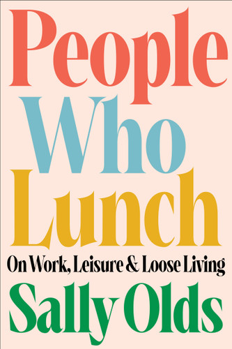 People Who Lunch: On Work, Leisure, and Loose Living book cover by Sally Olds