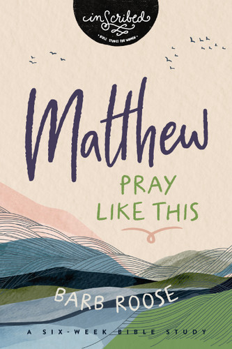 Matthew: Pray Like This (InScribed Collection) book cover by Barb Roose