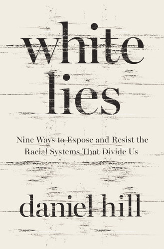 White Lies: Nine Ways to Expose and Resist the Racial Systems That Divide Us book cover by Daniel Hill