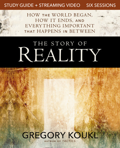 The Story of Reality Study Guide plus Streaming Video: How the World Began, How it Ends, and Everything Important that Happens in Between book cover by Gregory Koukl