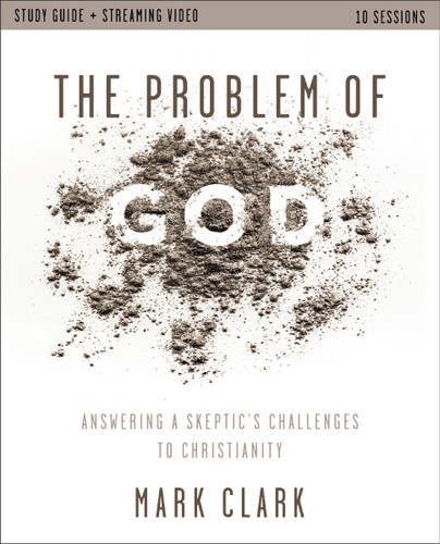 The Problem of God Study Guide plus Streaming Video: Answering a Skeptic’s Challenges to Christianity book cover by Mark Clark