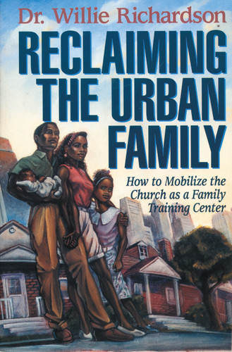 Reclaiming the Urban Family: How to Mobilize the Church as a Family Training Center book cover by Willie Richardson