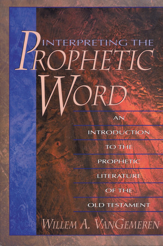 Interpreting the Prophetic Word: An Introduction to the Prophetic Literature of the Old Testament book cover by Willem A. VanGemeren