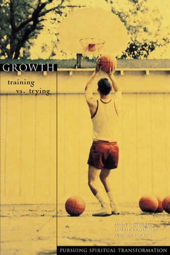 Growth: Training vs. Trying (Pursuing Spiritual Transformation) book cover by John Ortberg, Laurie Pederson, Judson Poling