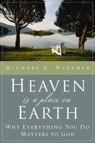 Heaven Is a Place on Earth: Why Everything You Do Matters to God book cover by Michael E. Wittmer