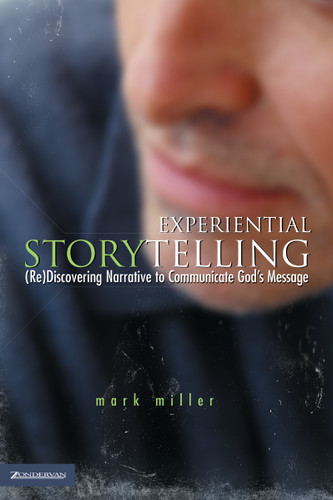 Experiential Storytelling: (Re) Discovering Narrative to Communicate God's Message (emergentYS) book cover by Mark Miller