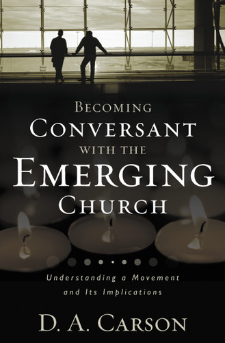 Becoming Conversant with the Emerging Church: Understanding a Movement and Its Implications book cover by D. A. Carson