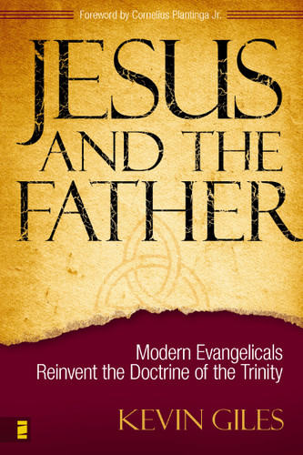 Jesus and the Father: Modern Evangelicals Reinvent the Doctrine of the Trinity book cover by Kevin N. Giles