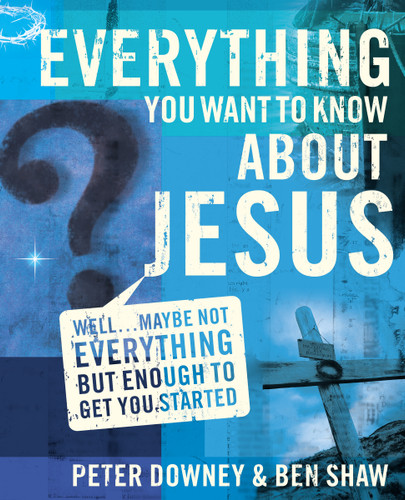 Everything You Want to Know about Jesus: Well … Maybe Not Everything but Enough to Get You Started book cover by Peter Douglas Downey, Ben James Shaw