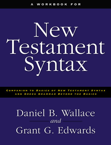 A Workbook for New Testament Syntax: Companion to Basics of New Testament Syntax and Greek Grammar Beyond the Basics book cover by Daniel B. Wallace, Grant Edwards