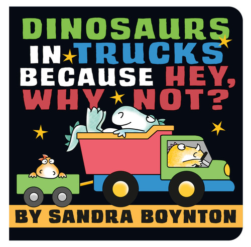 Dinosaurs in Trucks Because Hey, Why Not? book cover by Sandra Boynton