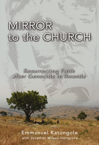 Mirror to the Church: Resurrecting Faith after Genocide in Rwanda book cover by Emmanuel M. Katongole, Jonathan Wilson-Hartgrove