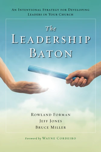 The Leadership Baton: An Intentional Strategy for Developing Leaders in Your Church book cover by Rowland Forman, Jeff Jones, Bruce B. Miller