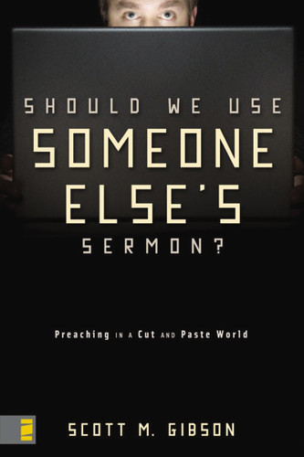 Should We Use Someone Else's Sermon?: Preaching in a Cut-and-Paste World book cover by Scott M. Gibson