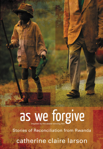 As We Forgive: Stories of Reconciliation from Rwanda book cover by Catherine Claire Larson