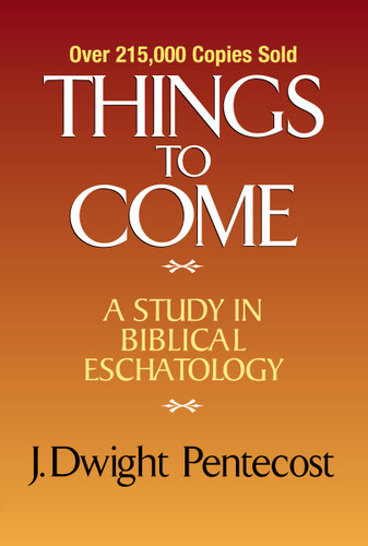 Things to Come: A Study in Biblical Eschatology book cover by J. Dwight Pentecost