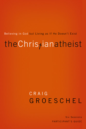The Christian Atheist Bible Study Participant's Guide: Believing in God but Living as If He Doesn't Exist book cover by Craig Groeschel
