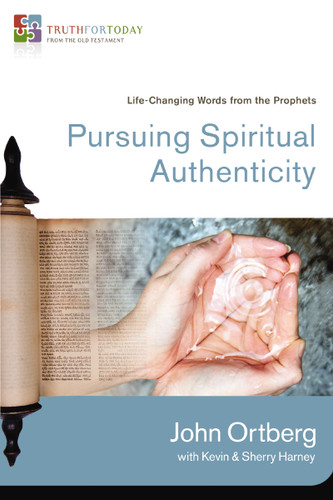 Pursuing Spiritual Authenticity: Life-Changing Words from the Prophets (Truth for Today: From the Old Testament) book cover by John Ortberg
