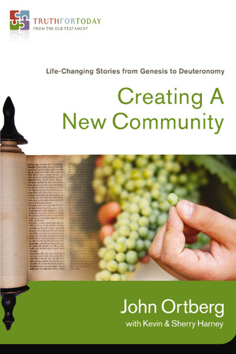 Creating a New Community: Life-Changing Stories from Genesis to Deuteronomy (Truth for Today: From the Old Testament) book cover by John Ortberg