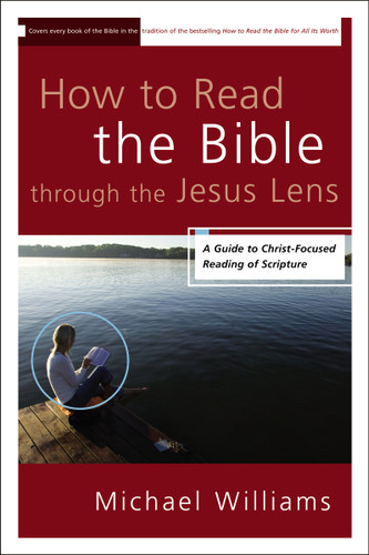 How to Read the Bible through the Jesus Lens: A Guide to Christ-Focused Reading of Scripture book cover by Michael Williams