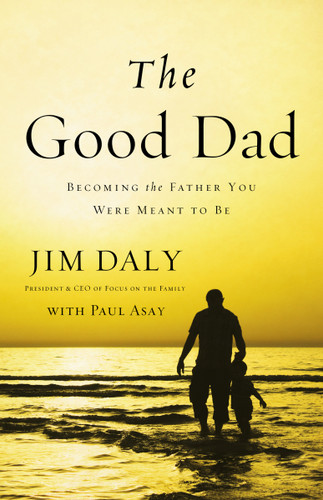 The Good Dad: Becoming the Father You Were Meant to Be book cover by Jim Daly
