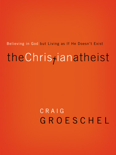 The Christian Atheist: Believing in God but Living As If He Doesn't Exist book cover by Craig Groeschel