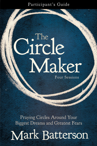 The Circle Maker Bible Study Participant's Guide: Praying Circles Around Your Biggest Dreams and Greatest Fears book cover by Mark Batterson
