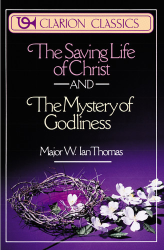 The Saving Life of Christ and the Mystery of Godliness: Two Classics of Victorious Christian Living in One Volume book cover by Major W. Ian Thomas
