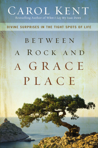 Between a Rock and a Grace Place: Divine Surprises in the Tight Spots of Life book cover by Carol Kent