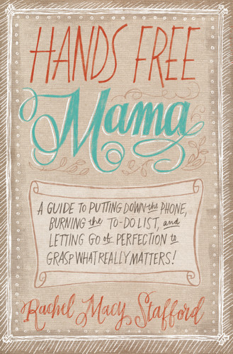 Hands Free Mama: A Guide to Putting Down the Phone, Burning the To-Do List, and Letting Go of Perfection to Grasp What Really Matters! book cover by Rachel Macy Stafford