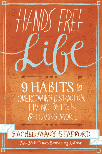 Hands Free Life: Nine Habits for Overcoming Distraction, Living Better, and Loving More book cover by Rachel Macy Stafford