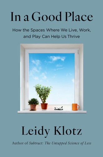 In a Good Place: How the Spaces Where We Live, Work, and Play Can Help Us Thrive book cover by Leidy Klotz