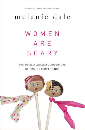 Women are Scary: The Totally Awkward Adventure of Finding Mom Friends book cover by Melanie Dale