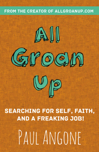 All Groan Up: Searching for Self, Faith, and a Freaking Job! book cover by Paul Angone
